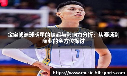 金宝博篮球明星的崛起与影响力分析：从赛场到商业的全方位探讨